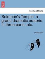 Solomon's Temple: a grand dramatic oratorio, in three parts, etc. 1241057451 Book Cover