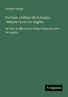 Syntaxe pratique de la langue française pour les anglais: Syntaxe pratique de la langue française pour les anglais (French Edition) 3563734925 Book Cover