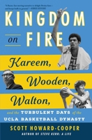 Kingdom on Fire: Kareem, Wooden, Walton, and the Turbulent Days of the UCLA Basketball Dynasty 1668020491 Book Cover