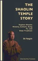 The Shaolin Temple Story: Explore Shaolin History, Culture, Kung Fu and Chán Tradition B0BWSRSZ5V Book Cover