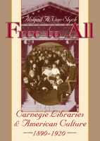 Free to All: Carnegie Libraries & American Culture, 1890-1920 0226850315 Book Cover