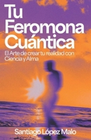 Tu Feromona Cuántica: El Arte de Crear tu Realidad con Ciencia y Alma (Spanish Edition) B0FCXQL9GK Book Cover