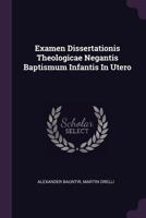 Examen Dissertationis Theologicae Negantis Baptismum Infantis in Utero 1379225779 Book Cover