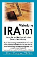 IRA Misfortune 101: Learn the Best Kept Secrets in the Financial World Today! 1426915950 Book Cover