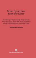 MINE EYES HAVE SEEN THE GLORY: The story of a Virginia Lady- taught her sons to hate slavery and love the union 0674730364 Book Cover
