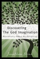 Discovering The God Imagination: Reconstructing A Whole New Christianity 0615513956 Book Cover