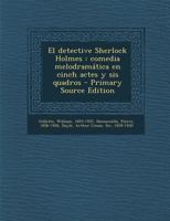 El Detective Sherlock Holmes: Comedia Melodramatica En Cinch Actes y Sis Quadros 1178492893 Book Cover