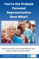 You're the Probate Personal Representative Now What?: What to do when you're responcible for real estate a loved one leaves behind 1304729133 Book Cover