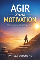 Discipline sans motivation: Comment agir régulièrement, même quand vous êtes fatigué, démotivé ou débordé (French Edition) B0GM4JNLHL Book Cover