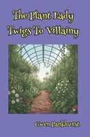 The Plant Lady Twigs to Villainy 1448643791 Book Cover