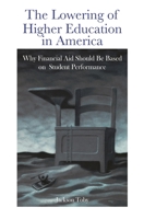 The Lowering of Higher Education in America: Why Financial Aid Should Be Based on Student Performance 0313378983 Book Cover