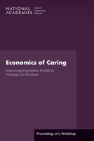 Economics of Caring: Improving Population Health by Valuing Care Workers: Proceedings of a Workshop 0309699940 Book Cover