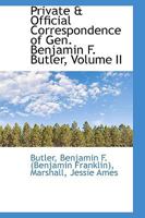 Private and Official Correspondence of Gen. Benjamin F. Butler: During the Period of the Civil War ... Privately Issued, Volume 2 - Primary Source Edition 1018058311 Book Cover