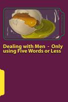 Dealing with Men - Only using Five Words or Less 1983554588 Book Cover