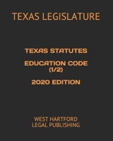 TEXAS STATUTES EDUCATION CODE (1/2) 2020 EDITION: WEST HARTFORD LEGAL PUBLISHING B085HND5V3 Book Cover