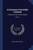 A Dictionary of the Kaffir Language: Including the Xosa and Zulu Dialects; Volume 1 1022054651 Book Cover