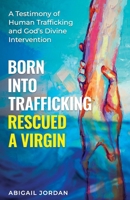 Born Into Trafficking Rescued A Virgin: A Testimony of Human Trafficking and God's Divine Intervention B0FJ64HZJ9 Book Cover
