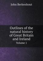 Outlines of the Natural History of Great Britain and Ireland Volume 1 3337174809 Book Cover
