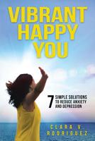 Vibrant Happy You: 7 Simple Solutions to Relieve Anxiety & Depression 1732773416 Book Cover