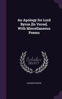 An Apology for Lord Byron [In Verse]. with Miscellaneous Poems 1358235546 Book Cover