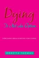 Dying Is Not an Option: Overcoming Obstacles Beyond Your Control 1973690985 Book Cover