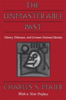 The Unmasterable Past: History, Holocaust, and German National Identity 0674929764 Book Cover