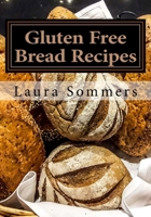 Gluten Free Bread Recipes: A Cookbook for Wheat Free Baking 1535252294 Book Cover