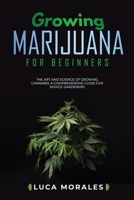 Growing Marijuana for Beginners: The Art and Science of Growing Cannabis: A Comprehensive Guide for Novice Gardeners 108820466X Book Cover