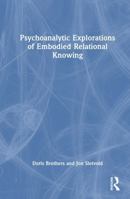 Psychoanalytic Explorations of Embodied Relational Knowing 1032784407 Book Cover