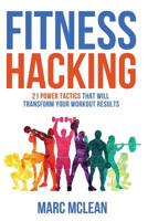 Fitness Hacking: 21 Power Tactics That Will Transform Your Workout Results (Strength Training 101) 1527237559 Book Cover