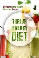 The Thrive Energy Diet - Refreshing and Healthy Smoothie Recipes: Easy and Delicious Vegan Recipes for Fat Loss and Improved Energy 1500799556 Book Cover