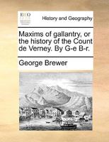 Maxims of gallantry, or the history of the Count de Verney. By G-e B-r. 1170740855 Book Cover