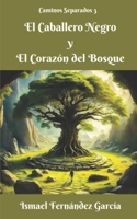 El Caballero Negro y El Corazón del Bosque (Caminos Separados) (Spanish Edition) B0D8SNDFJC Book Cover