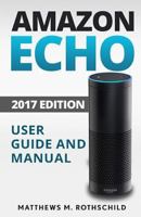 Amazon Echo: Ultimate 2017 User Guide and Manual for Amazon Echo - Everything You Need to Know Matthews M. 1542458447 Book Cover