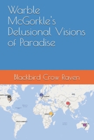 Warble McGorkle's Delusional Visions of Paradise B099BQRRNC Book Cover