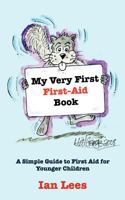 My Very First First-Aid Book: A Simple Guide to First Aid for Younger Children 1847486495 Book Cover