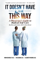 It Doesn't Have To Be This Way: A Physician's Guide To Radical Self Care (by three physicians who've been there) B0FMQ4KZ9W Book Cover