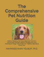 The Comprehensive Pet Nutrition Guide: Healthy Feeding, Pet Food, Balanced Nutrition, Homemade Recipes, Weight Management, and Wellness for Dogs, Cats, Birds, Fish, Rabbits, Reptiles & Small Pets B0HF3JK1VG Book Cover