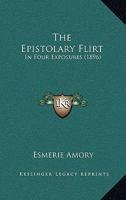 The Epistolary Flirt: In Four Exposures 1165075105 Book Cover