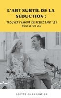 L'Art Subtil de la Séduction: Trouver l'Amour en Respectant les Règles du Jeu B0CGPCM24K Book Cover