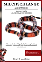 MILCHSCHLANGE ALS HAUSTIER – HANDBUCH FÜR MILCHSCHLANGEN-BESITZER: Alles, was Sie über Pflege, Zucht, Fütterung, Training, Gesundheit, Körperpflege ... und Ernährungsplan (German Edition) B0F1KMHJQ3 Book Cover