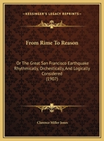From Rime To Reason: Or The Great San Francisco Earthquake Rhythmically, Orchestically, And Logically Considered 1161784039 Book Cover
