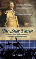 The Solar Patriot: A Citizen's Guide to Helping America Win Clean Energy Independence 0692976531 Book Cover