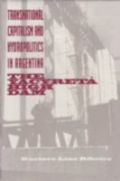 Transnational Capitalism and Hydropolitics in Argentina: The Yacyreta High Dam 0813012805 Book Cover