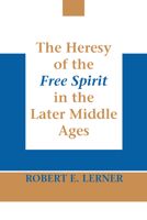 The Heresy of the Free Spirit in the Later Middle Ages 0268010943 Book Cover
