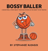 Bossy Baller: A Basketball Story About Treating Others The Way You Want To Be Treated (Lil Baller) 199846329X Book Cover