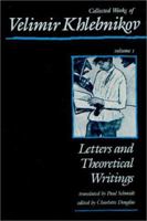 Collected Works of Velimir Khlebnikov, Volume I: Letters and Theoretical Writings 0674497910 Book Cover