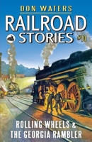 Railroad Stories #10: Rolling Wheels & The Georgia Rambler B095GSG2RD Book Cover