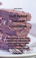 Half Baked Harvest Cookbook: Salt, grease, sour, heat, master the elements of good cooking, recipes recreated from your movies and TV shows 1802330291 Book Cover