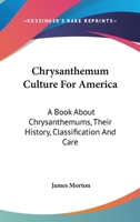 Chrysanthemum Culture for America. A Book About Chrysanthemums, Their History, Classification and Care 1987720296 Book Cover